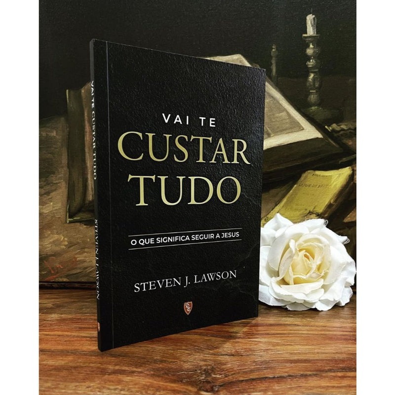 Livro: Vai Te Custar Tudo – Steven J. Lawson