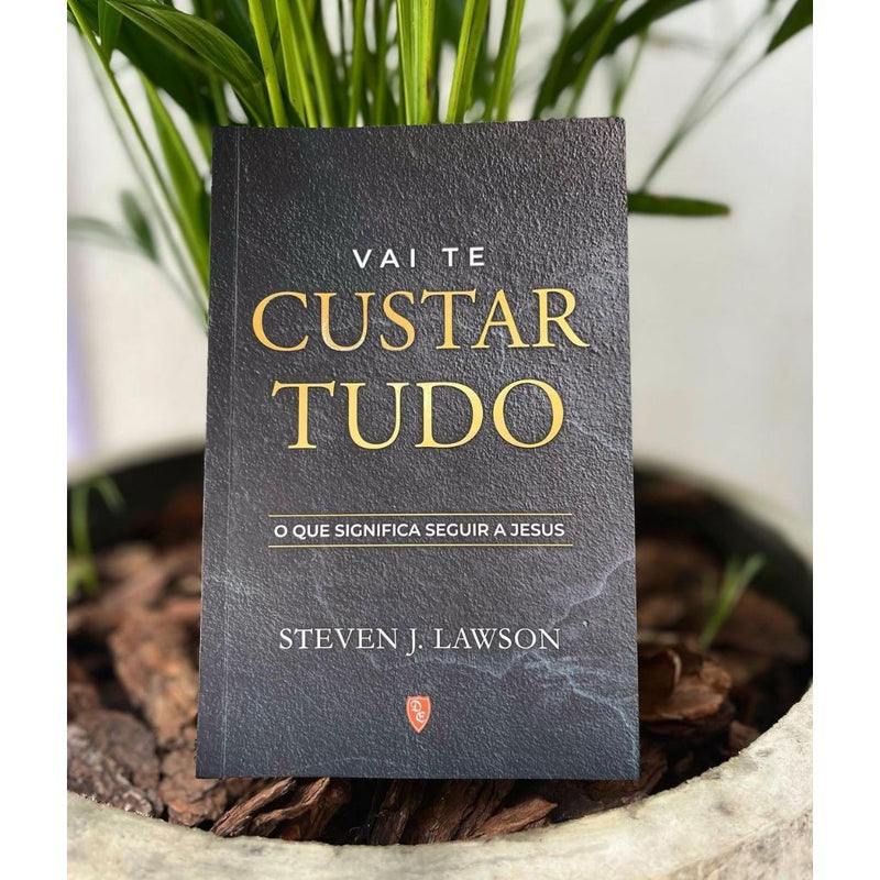 Livro: Vai Te Custar Tudo – Steven J. Lawson